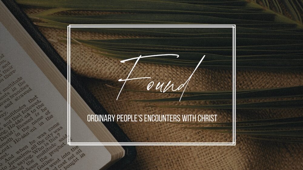 Found:  Ordinary people\'s encounters with Christ.